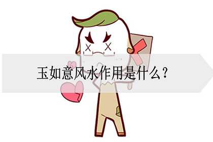 玉如意风水作用是什么？居家如意顺利