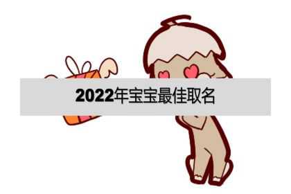 2022年宝宝最佳取名，取名字大全！